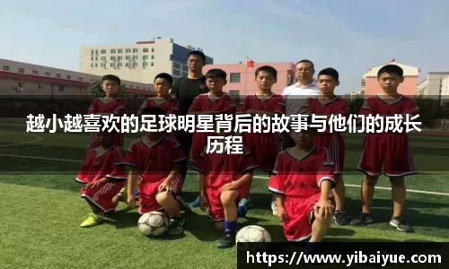 越小越喜欢的足球明星背后的故事与他们的成长历程