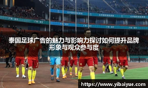 泰国足球广告的魅力与影响力探讨如何提升品牌形象与观众参与度